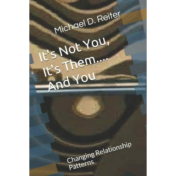 Its Not You, Its Them....And You: Changing Relationship Patterns (Paperback)
