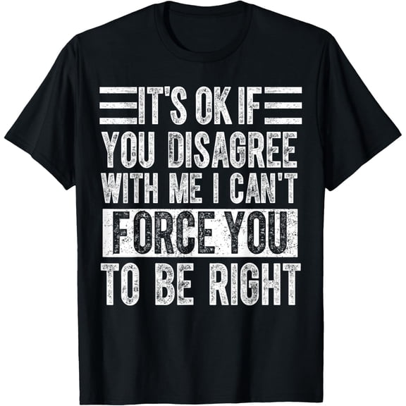 Its Ok if You Disagree With Me meme Funny sarcastic saying T-ShirtMen and women can wear, black T-shirts, gifts. Age: M,L，XL 2XL, 3XL, 794XL