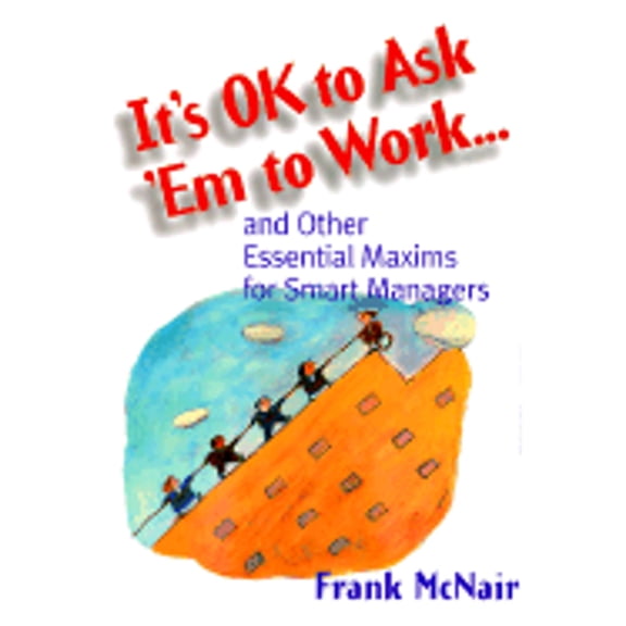 Pre-Owned It's Ok to Ask 'Em to Work: And Other Essential Maxims for Smart Managers (Hardcover) 0814405177 9780814405178