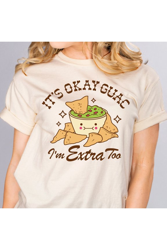 Its Okay Guac Im Extra Too T-Shirt, Funny Cinco De Mayo Graphic Shirt, Funny Graphic Tee,