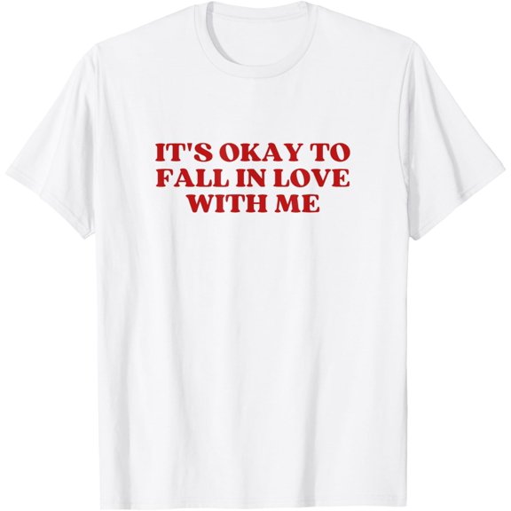 Its Okay To Fall In Love With Me Y2K Aesthetic Iconic Slogan T-Shirt All Size S-5XL