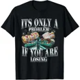 thumbnail image 1 of Its Only A Problem If You Are Losing Funny Sarcastic Humor Adult Tee Unisex T-Shirt up to Size 5XL, 1 of 2