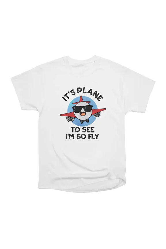 Its Plane To See Im So Fly Funny Aeroplane Pun T-Shirt Tee Gift For Him Merch For Her Appa
