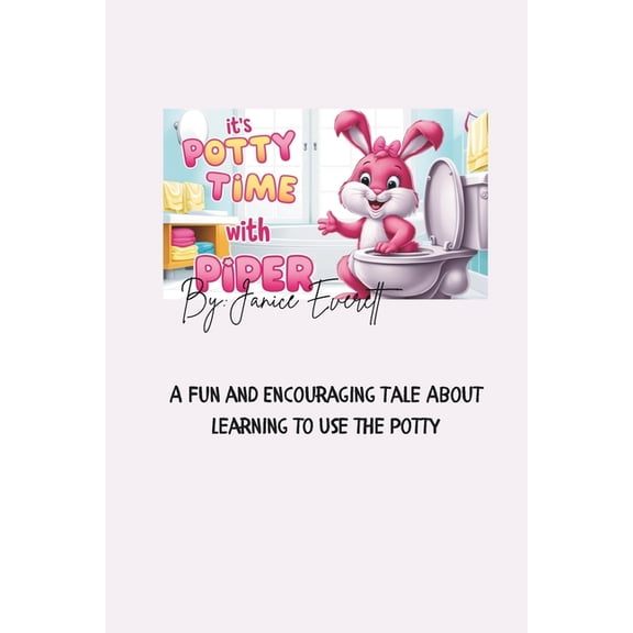 Its Potty Time With Piper The Bunny: A Fun and Encouraging Tale About Learning to Use the Potty, (Paperback)