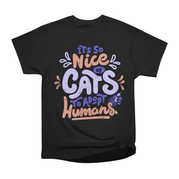 Its So Nice Of Cats To Adopt Humans T-Shirt Tee Gift For Him Merch For Her Apparel For Fri