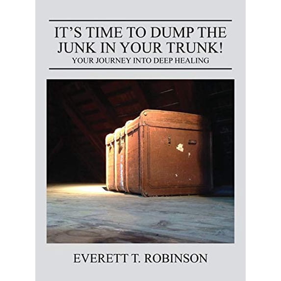 Pre-Owned Its Time to Dump the Junk in Your Trunk! Your Journey Into Deep Healing Paperback Everett T. Robinson