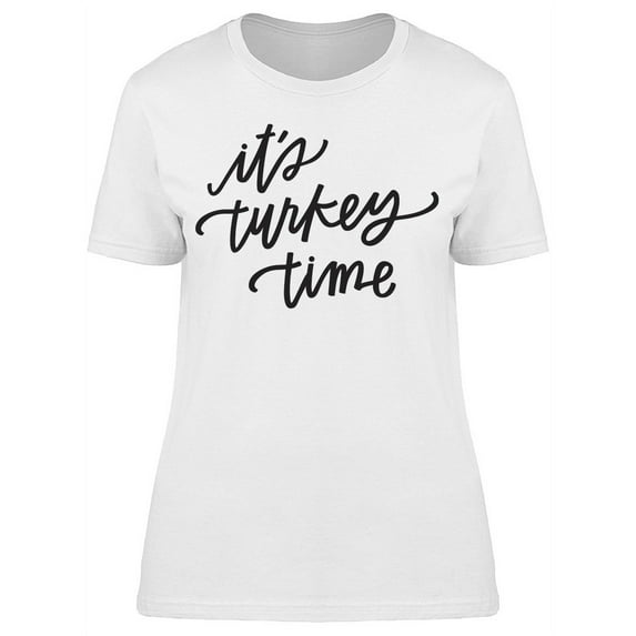 Its Turkey Time T-Shirt Women -Image by Shutterstock, Female Medium