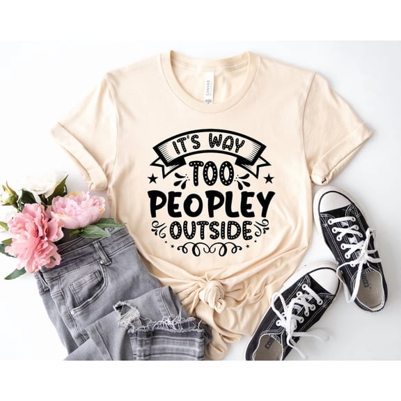 Its Way Too Peopley Outside Shirt, Introvert Shirt, Shirt, Sayings Shirt, Attitude Shirt, Womens Shirt, Antisocial Shirt All Size S-5Xl