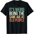 thumbnail image 1 of Its Weird Being The Same Age As Old People T-Shirt, 1 of 4