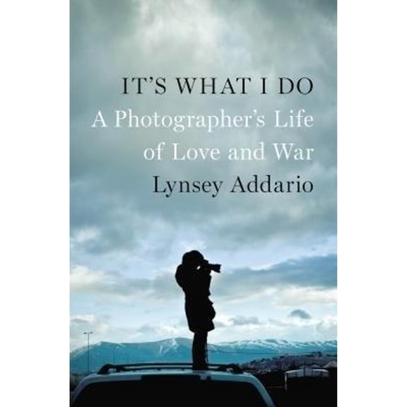 Pre-Owned It's What I Do: A Photographer's Life of Love and War (Hardcover) 159420537X 9781594205378