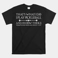 Its What I Do I Play Pickleball And I Know Things Except Shirt