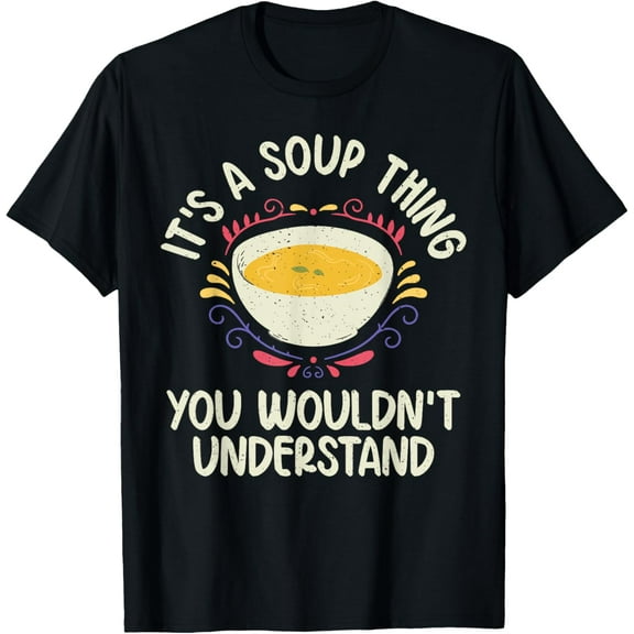 Its a Soup Thing you wouldnt understand Soup Lover T-Shirt men and women can wear, black, white, gifts