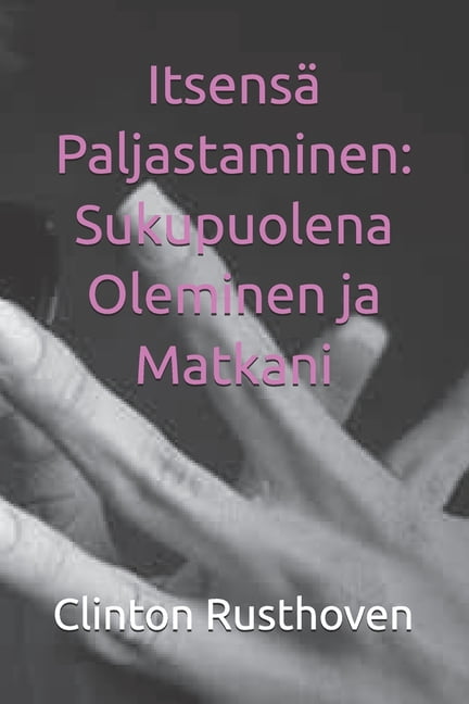 ItsensÃ¤ Paljastaminen: Sukupuolena Oleminen ja Matkani, (Paperback)
