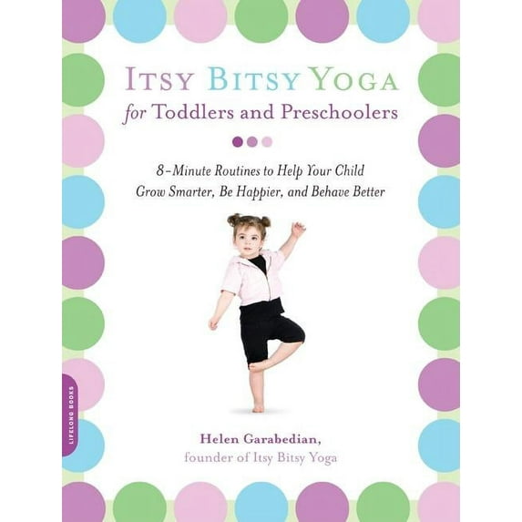 Itsy Bitsy Yoga for Toddlers and Preschoolers: 8-Minute Routines to Help Your Child Grow Smarter, Be Happier, and Behave, (Paperback)