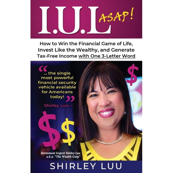 Iul ASAP: How to Win the Financial Game of Life, Invest Like the Wealthy, and Generate Tax-Free Income with One 3-Letter, (Paperback)