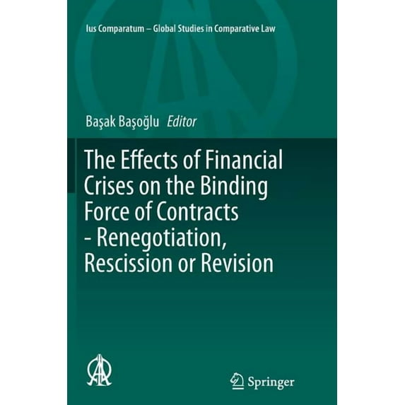 Ius Comparatum - Global Studies in Compa The Effects of Financial Crises on the Binding Force of Contracts - Renegotiation, Rescission or Revision, Book 17, (Paperback)
