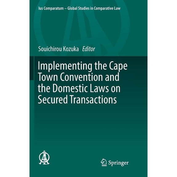 Ius Comparatum - Global Studies in Compa Implementing the Cape Town Convention and the Domestic Laws on Secured Transactions, Book 22, (Paperback)