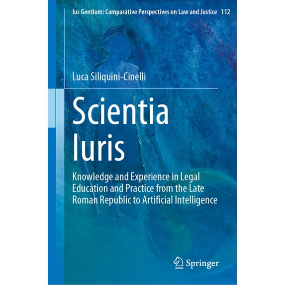 Ius Gentium: Comparative Perspectives on Scientia Iuris: Knowledge and Experience in Legal Education and Practice from the Late Roman Republic to Artificial Inte, Book 112, (Hardcover)