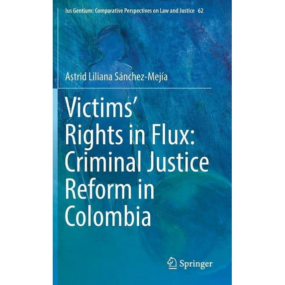 Ius Gentium: Comparative Perspectives on Victims' Rights in Flux: Criminal Justice Reform in Colombia, Book 62, (Hardcover)