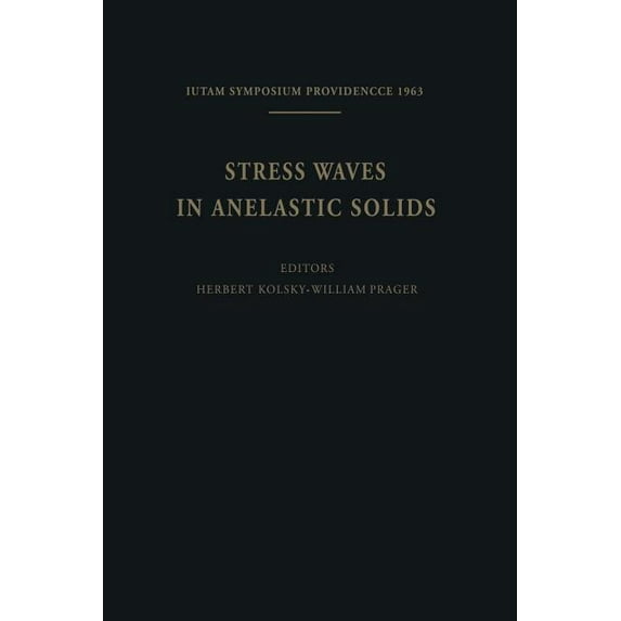 Iutam Symposia Stress Waves in Anelastic Solids: Symposium Held at Brown University, Providence, R. I., April 3-5, 1963, (Paperback)