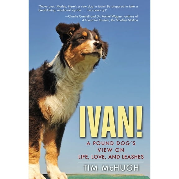 Ivan!: A Pound Dog's View on Life, Love, and Leashes, (Hardcover)