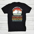 Ive Been Called Alot Of Names But Godfather Is My Favorite Shirt Gift