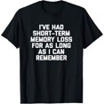 thumbnail image 1 of Ive Had Short-Term Memory Loss For As Long As I Can Remember T-Shirt, 1 of 4