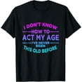 thumbnail image 1 of Ive Never Been This Old Before T-Shirt, 1 of 4