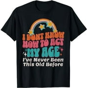 Ive Never Been This Old Before T-Shirt