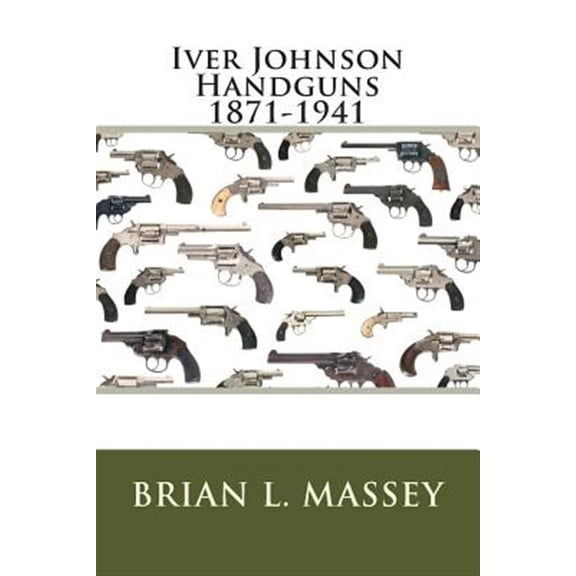 Iver Johnson Handguns 1871-1941 (Paperback)
