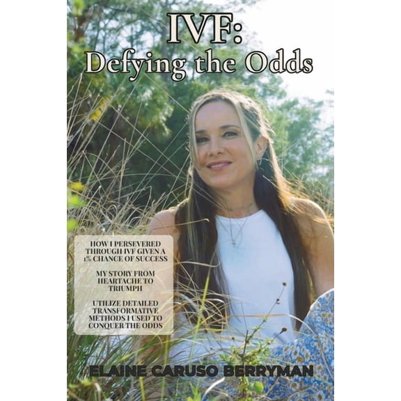 Ivf: Defying the Odds: How I Persevered Through IVF Given a 1% Chance Of Success, My Story From Heartache To Triumph, Ut, (Paperback)