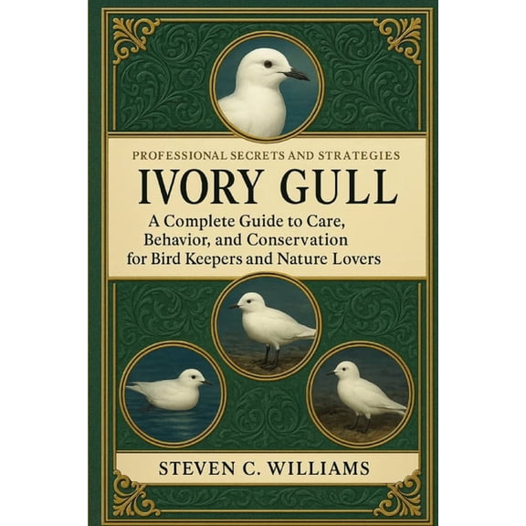 Ivory Gull: Ivory Gull: A Complete Guide to Care, Behavior, and Conservation for Bird Keepers and Nature Lovers, (Paperback)