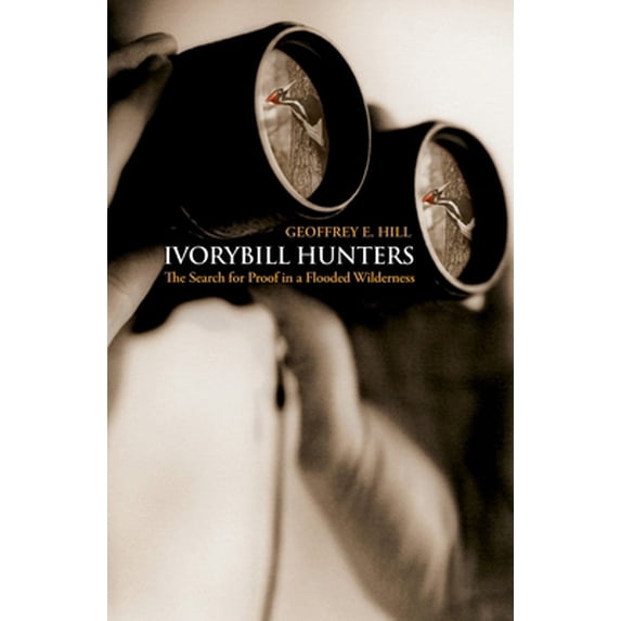 Pre-Owned Ivorybill Hunters: The Search for Proof in a Flooded Wilderness (Hardcover) 0195323467 9780195323467