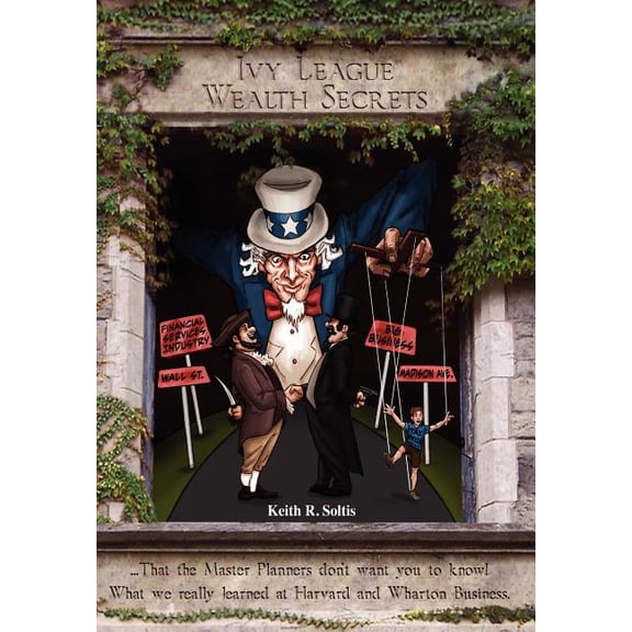 Ivy League Wealth Secrets: That the Master Planners don't want you to know!, (Hardcover)