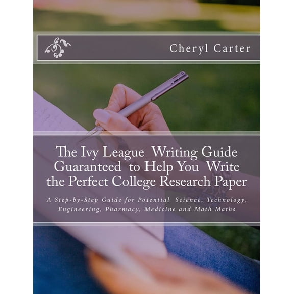 The Ivy League Writing Guide Guaranteed to Help You Write the Perfect College Research Paper: A Step-by-Step Guide for P, (Paperback)