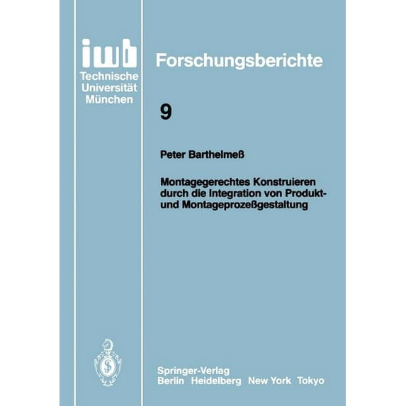 Iwb Forschungsberichte Montagegerechtes Konstruieren Durch Die Integration Von Produkt- Und MontageprozeÃgestaltung, Book 9, (Paperback)