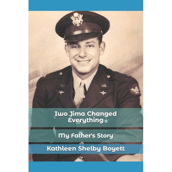 Iwo Jima Changed Everything Paperback 1546906037 9781546906032 Kathleen Shelby Boyett
