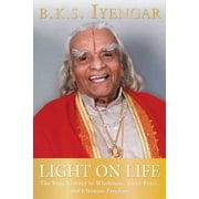 Iyengar Yoga Books: Light on Life : The Yoga Journey to Wholeness, Inner Peace, and Ultimate Freedom (Paperback)