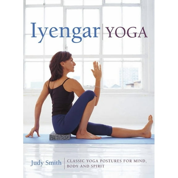 Iyengar Yoga: Classic Yoga Postures for Mind, Body and Spirit, (Hardcover)