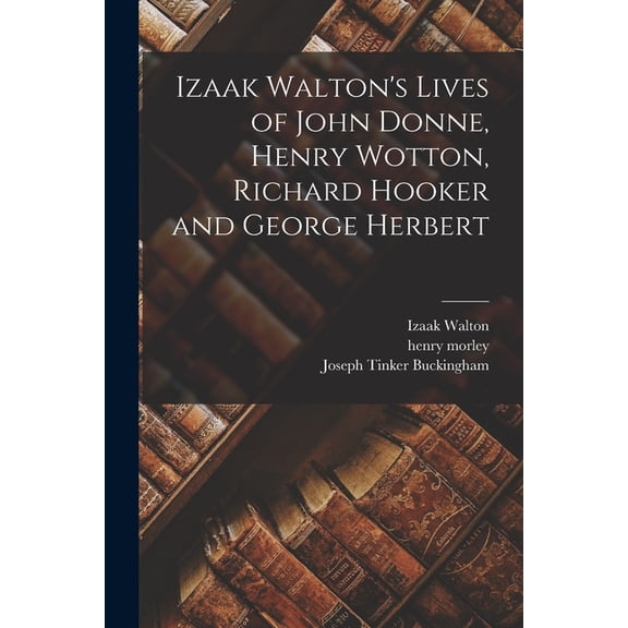 Izaak Walton's Lives of John Donne, Henry Wotton, Richard Hooker and George Herbert (Paperback)