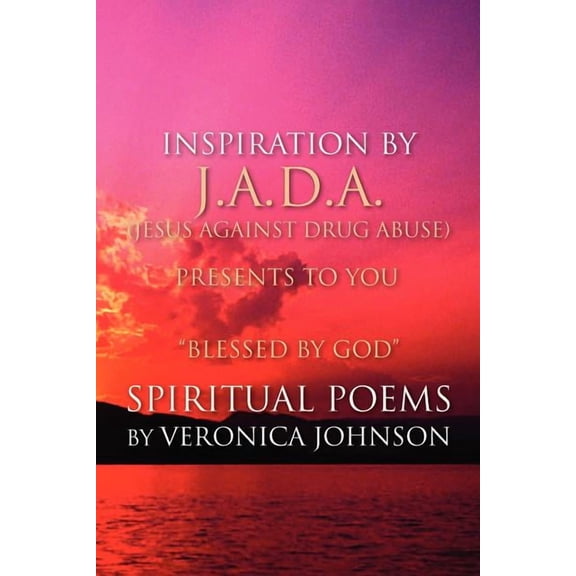 J.A.D.A. (Jesus Against Drug Abuse) Presents to You '' Blessed by God'' Spiritual Poems by Veronica Johnson