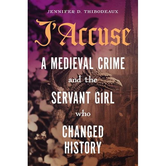 J'Accuse: A Medieval Crime and the Servant Girl Who Changed History