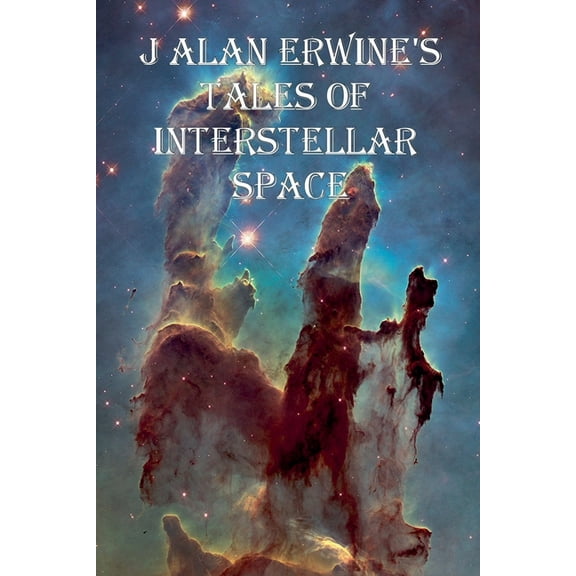 J Alan Erwine's Tales of Interstellar Space, (Paperback)