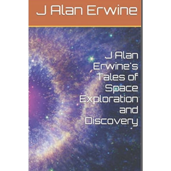 J Alan Erwine's Tales of Space Exploration and Discovery, (Paperback)