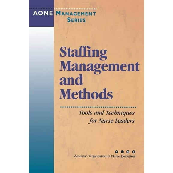 J-B AHA Press Staffing Management and Methods: Tools and Techniques for Nurse Leaders, Book 40, (Paperback)