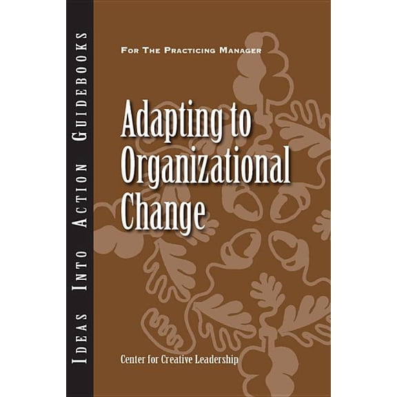 J-B CCL (Center for Creative Leadership): Adapting to Organizational Change (Paperback)