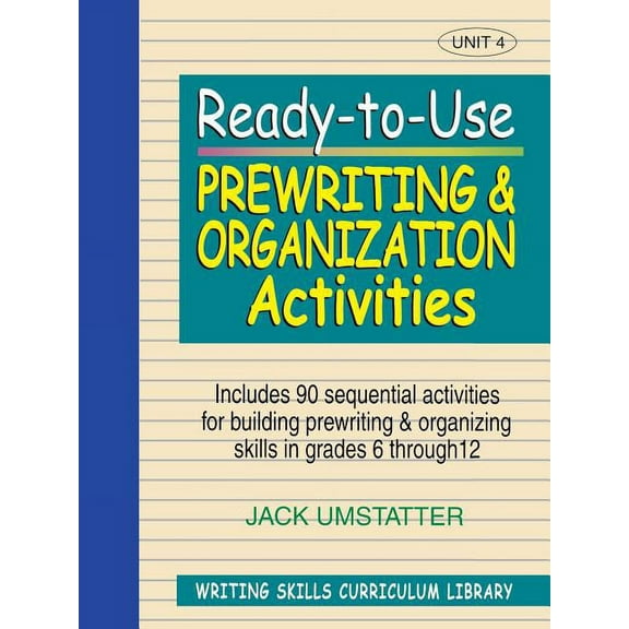 J-B Ed: Ready-To-Use Activities: Ready-To-Use Prewriting and Organization Activities: Unit 4, Includes 90 Sequential Activities for Building Prewriting and Organizing Skills in Grades 6 Through 12 (Pa