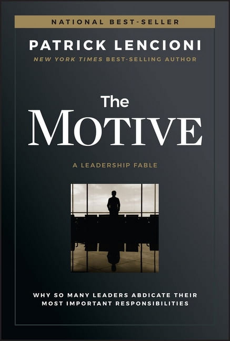 PATRICK M LENCIONI J-B Lencioni The Motive: Why So Many Leaders Abdicate Their Most Important Responsibilities, (Hardcover)