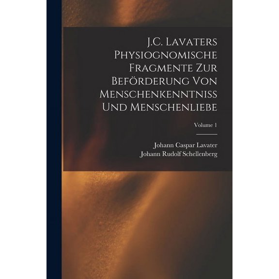 J.C. Lavaters Physiognomische Fragmente Zur Befrderung Von Menschenkenntniss Und Menschenliebe; Volume 1, (Paperback)