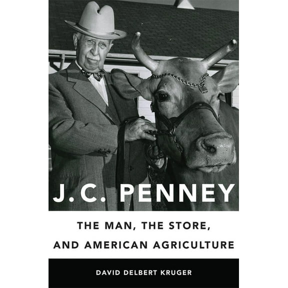 J. C. Penney: The Man, the Store, and American Agriculture, (Hardcover)